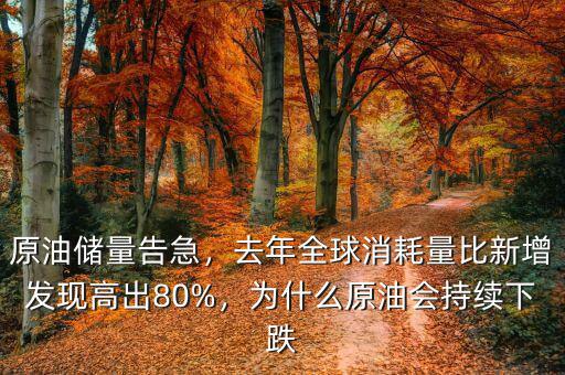 原油儲(chǔ)量告急，去年全球消耗量比新增發(fā)現(xiàn)高出80%，為什么原油會(huì)持續(xù)下跌