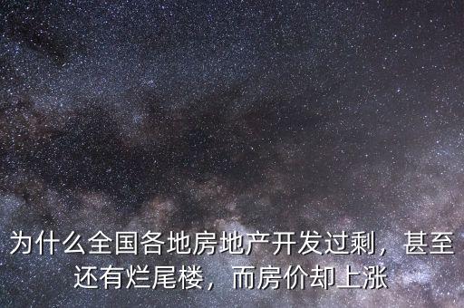 為什么全國各地房地產(chǎn)開發(fā)過剩，甚至還有爛尾樓，而房價卻上漲