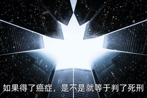如果得了癌癥，是不是就等于判了死刑