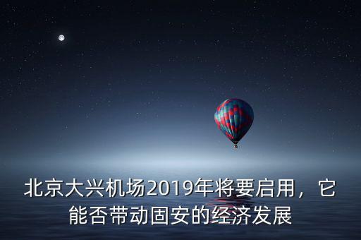 北京大興機(jī)場2019年將要啟用，它能否帶動固安的經(jīng)濟(jì)發(fā)展