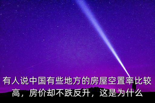 有人說中國有些地方的房屋空置率比較高，房價卻不跌反升，這是為什么