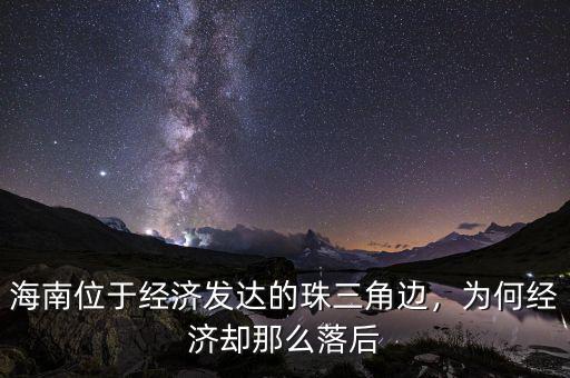 海南位于經(jīng)濟(jì)發(fā)達(dá)的珠三角邊，為何經(jīng)濟(jì)卻那么落后