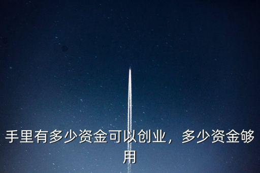 手里有多少資金可以創(chuàng)業(yè)，多少資金夠用