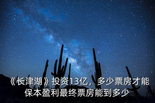 《長(zhǎng)津湖》投資13億，多少票房才能保本盈利最終票房能到多少