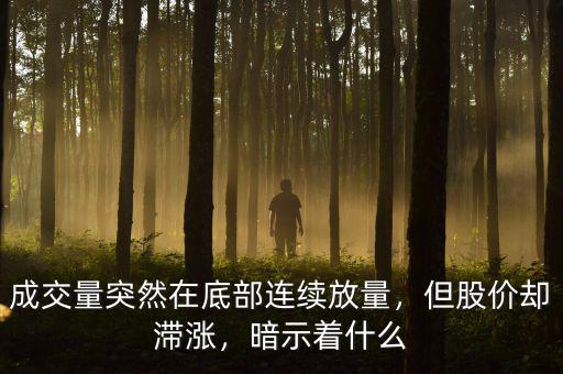 成交量突然在底部連續(xù)放量，但股價(jià)卻滯漲，暗示著什么