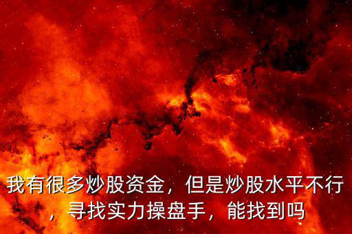 我有很多炒股資金，但是炒股水平不行，尋找實(shí)力操盤手，能找到嗎