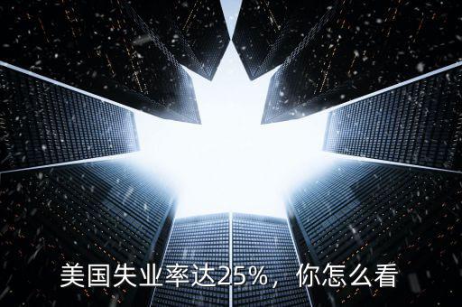 美國(guó)失業(yè)率達(dá)25%，你怎么看