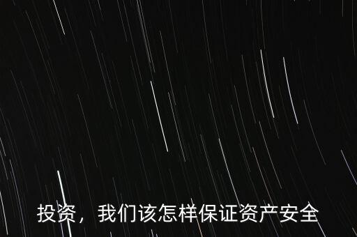 投資，我們?cè)撛鯓颖ＷC資產(chǎn)安全