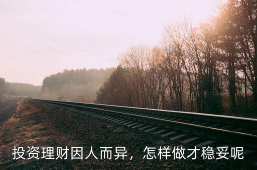 投資理財因人而異，怎樣做才穩(wěn)妥呢