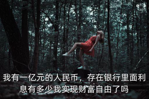 我有一億元的人民幣，存在銀行里面利息有多少我實現(xiàn)財富自由了嗎