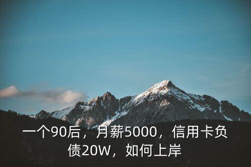 一個90后，月薪5000，信用卡負債20W，如何上岸