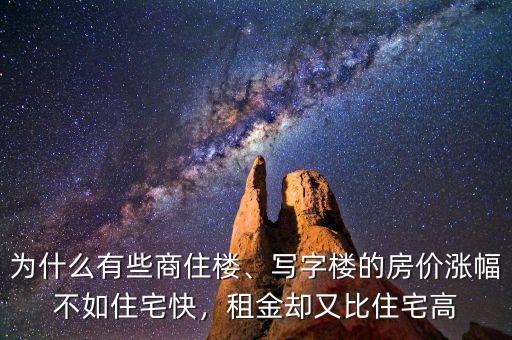 為什么有些商住樓、寫(xiě)字樓的房?jī)r(jià)漲幅不如住宅快，租金卻又比住宅高
