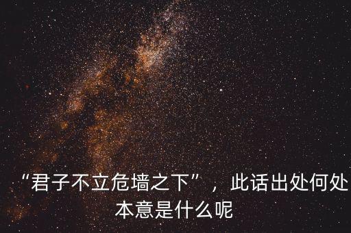 “君子不立危墻之下”，此話出處何處本意是什么呢