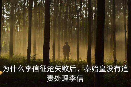 為什么李信征楚失敗后，秦始皇沒(méi)有追責(zé)處理李信