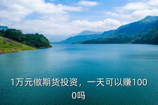 1萬元做期貨投資，一天可以賺1000嗎