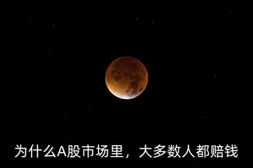 為什么A股市場(chǎng)里，大多數(shù)人都賠錢