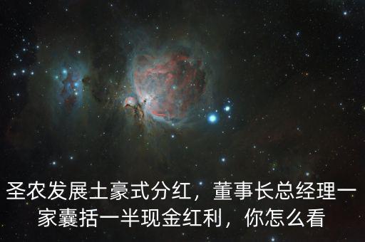 圣農(nóng)發(fā)展土豪式分紅，董事長(zhǎng)總經(jīng)理一家囊括一半現(xiàn)金紅利，你怎么看