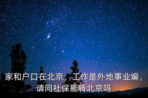 家和戶(hù)口在北京，工作是外地事業(yè)編，請(qǐng)問(wèn)社保能轉(zhuǎn)北京嗎