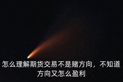 怎么理解期貨交易不是賭方向，不知道方向又怎么盈利