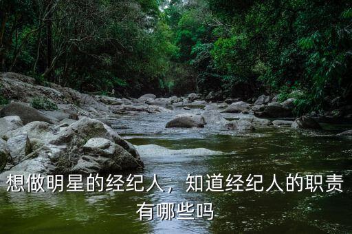 想做明星的經(jīng)紀(jì)人，知道經(jīng)紀(jì)人的職責(zé)有哪些嗎