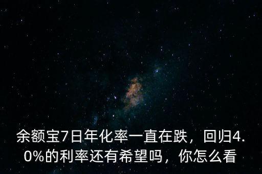 余額寶7日年化率一直在跌，回歸4.0%的利率還有希望嗎，你怎么看