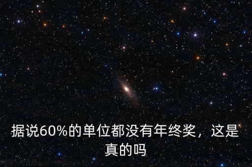 據(jù)說60%的單位都沒有年終獎，這是真的嗎