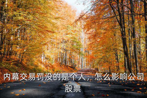 內(nèi)幕交易罰沒的是個人，怎么影響公司股票