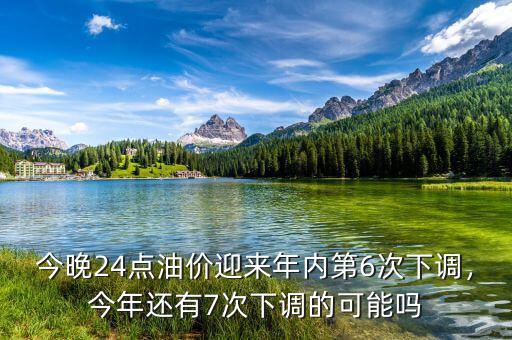 今晚24點(diǎn)油價(jià)迎來年內(nèi)第6次下調(diào)，今年還有7次下調(diào)的可能嗎