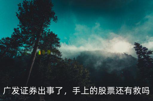 廣發(fā)證券出事了，手上的股票還有救嗎
