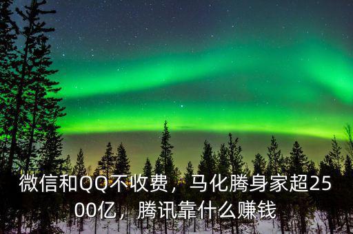 微信和QQ不收費(fèi)，馬化騰身家超2500億，騰訊靠什么賺錢(qián)