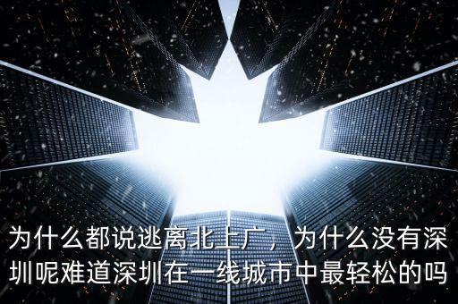 為什么都說(shuō)逃離北上廣，為什么沒(méi)有深圳呢難道深圳在一線城市中最輕松的嗎