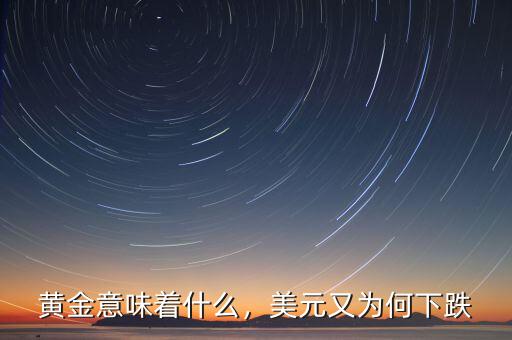 黃金意味著什么，美元又為何下跌