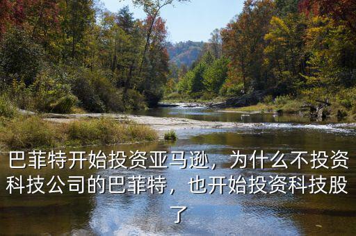 巴菲特開始投資亞馬遜，為什么不投資科技公司的巴菲特，也開始投資科技股了