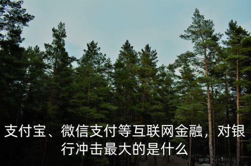 支付寶、微信支付等互聯(lián)網(wǎng)金融，對銀行沖擊最大的是什么