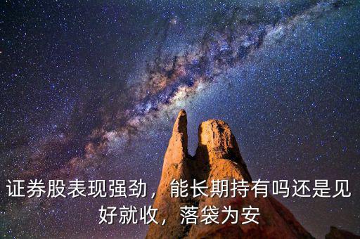 證券股表現(xiàn)強(qiáng)勁，能長期持有嗎還是見好就收，落袋為安