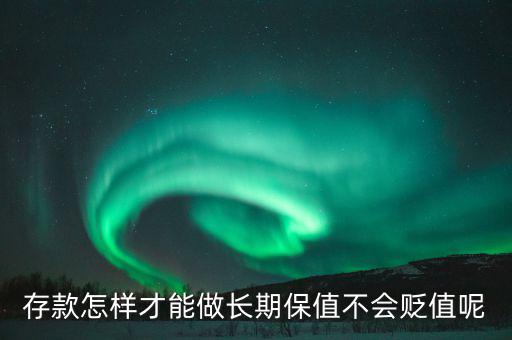 存款怎樣才能做長期保值不會(huì)貶值呢