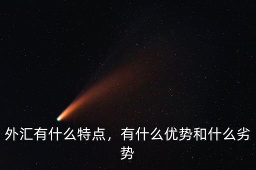 外匯有什么特點(diǎn)，有什么優(yōu)勢和什么劣勢