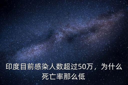印度目前感染人數(shù)超過(guò)50萬(wàn)，為什么死亡率那么低