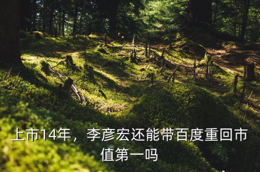 上市14年，李彥宏還能帶百度重回市值第一嗎