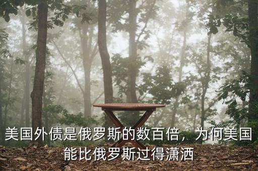 美國外債是俄羅斯的數(shù)百倍，為何美國能比俄羅斯過得瀟灑