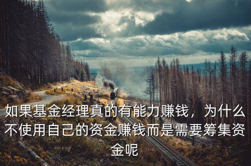 如果基金經(jīng)理真的有能力賺錢，為什么不使用自己的資金賺錢而是需要籌集資金呢