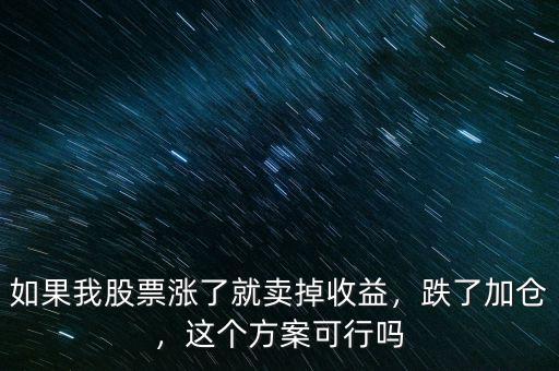 如果我股票漲了就賣掉收益，跌了加倉，這個(gè)方案可行嗎