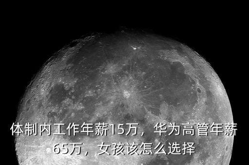 體制內(nèi)工作年薪15萬，華為高管年薪65萬，女孩該怎么選擇