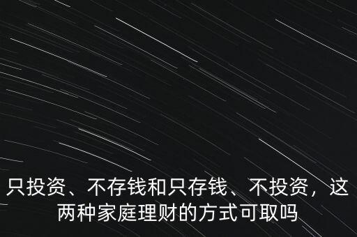 只投資、不存錢和只存錢、不投資，這兩種家庭理財?shù)姆绞娇扇? class=