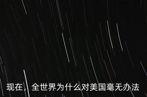 現(xiàn)在，全世界為什么對(duì)美國(guó)毫無(wú)辦法