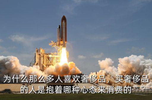 為什么那么多人喜歡奢侈品，買奢侈品的人是抱著哪種心態(tài)來(lái)消費(fèi)的