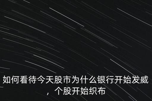 如何看待今天股市為什么銀行開始發(fā)威，個股開始織布
