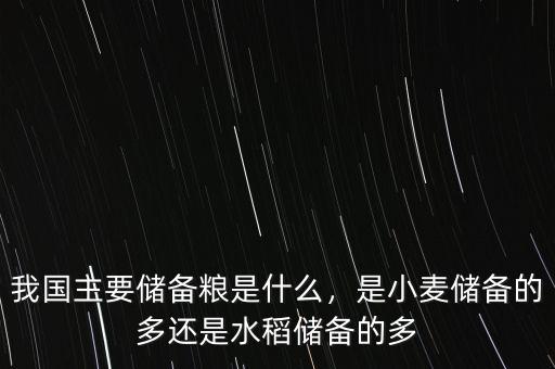 我國主要儲(chǔ)備糧是什么，是小麥儲(chǔ)備的多還是水稻儲(chǔ)備的多