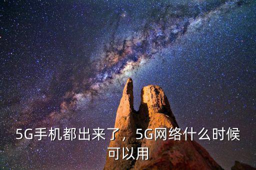 5G手機(jī)都出來(lái)了，5G網(wǎng)絡(luò)什么時(shí)候可以用