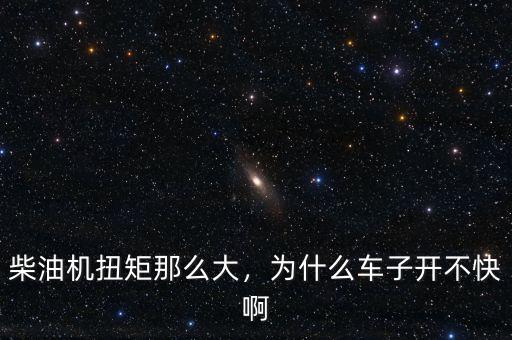 柴油機扭矩那么大，為什么車子開不快啊